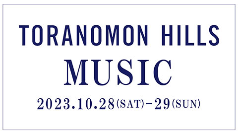 TORANOMON HILLS MUSIC 10.28（SAT）- 10.29（SUN）